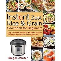 Instant Zest Rice & Grain Cookbook for Beginners: Easy, Delicious & Healthy Recipes for Smart People on a Budget (21-Day Meal Plan) Instant Zest Rice & Grain Cookbook for Beginners: Easy, Delicious & Healthy Recipes for Smart People on a Budget (21-Day Meal Plan) Paperback Kindle Hardcover