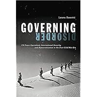 Governing Disorder: UN Peace Operations, International Security, and Democratization in the Post–Cold War Era Governing Disorder: UN Peace Operations, International Security, and Democratization in the Post–Cold War Era Hardcover Paperback