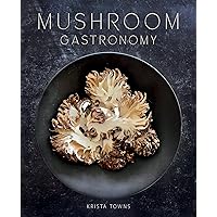 Mushroom Gastronomy: The Art of Cooking with Mushrooms Mushroom Gastronomy: The Art of Cooking with Mushrooms Hardcover