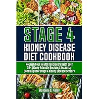 Stage 4 Kidney Disease Diet Cookbook for Seniors: Nourish Your Health Deliciously! With over 70+ Kidney-Friendly Recipes & Essential Bonus Tips for Stage 4 Kidney Disease Seniors Stage 4 Kidney Disease Diet Cookbook for Seniors: Nourish Your Health Deliciously! With over 70+ Kidney-Friendly Recipes & Essential Bonus Tips for Stage 4 Kidney Disease Seniors Kindle Hardcover Paperback