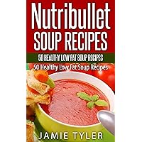 Nutribullet Soup Recipes: Lose Weight with Healthy Low Fat and Diet Recipes: 50 Quick and Easy Nutribullet Soup Recipes (Nutribullet Recipe Book, Nutribullet ... Loss, Nutribullet RX, Weight loss soup) Nutribullet Soup Recipes: Lose Weight with Healthy Low Fat and Diet Recipes: 50 Quick and Easy Nutribullet Soup Recipes (Nutribullet Recipe Book, Nutribullet ... Loss, Nutribullet RX, Weight loss soup) Kindle