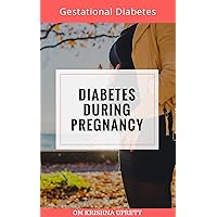 Diabetes During Pregnancy: Gestational Diabetes Diabetes During Pregnancy: Gestational Diabetes Kindle