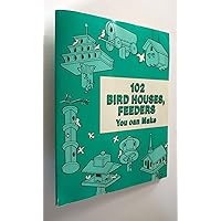 102 Bird Houses, Feeders You Can Make 102 Bird Houses, Feeders You Can Make Paperback