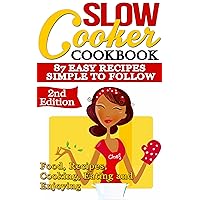 Slow Cooker: Cookbook: 87 Easy Recipes - Simple to Follow: Food, Recipes, Cooking, Eating and Enjoying