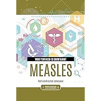 What You Need to Know about Measles (Inside Diseases and Disorders) What You Need to Know about Measles (Inside Diseases and Disorders) Kindle Hardcover
