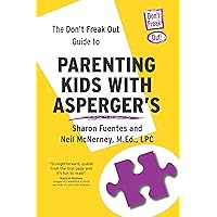 The Don't Freak Out Guide To Parenting Kids With Asperger's The Don't Freak Out Guide To Parenting Kids With Asperger's Kindle Paperback