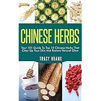 CHINESE HERBS: Your 101 Guide To Top 10 Chinese Herbs That Clear Up Your Skin And Restore Natural Glow (Herbs for Health and Healing, Chinese Herbal Medicine, Traditional Chinese Medicine) CHINESE HERBS: Your 101 Guide To Top 10 Chinese Herbs That Clear Up Your Skin And Restore Natural Glow (Herbs for Health and Healing, Chinese Herbal Medicine, Traditional Chinese Medicine) Kindle