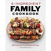 5-Ingredient Family Cookbook: 100 Easy, No-Fuss Recipes to Enjoy 5-Ingredient Family Cookbook: 100 Easy, No-Fuss Recipes to Enjoy Paperback Kindle