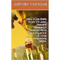 How to be Safe from Viruses: Recent Research Shows MS is Consequence of Viral Infections 2024. How to be Safe from Viruses: Recent Research Shows MS is Consequence of Viral Infections 2024. Kindle Paperback