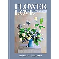 Flower Love: Lush Floral Arrangements for the Heart and Home Flower Love: Lush Floral Arrangements for the Heart and Home Hardcover Kindle
