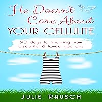 He Doesn't Care About Your Cellulite: 30 days to knowing how beautiful & loved you are He Doesn't Care About Your Cellulite: 30 days to knowing how beautiful & loved you are Audible Audiobook Paperback
