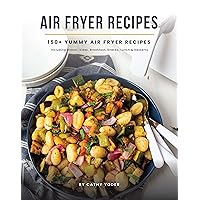 Easy Air Fryer Recipe Book: Best Airfryer Cookbook Recipes for Beginners to Advanced, 150+ Delicious, Healthy, and Effortless Meals with Pictures