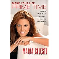 Make Your Life Prime Time: How to Have It All Without Losing Your Soul Make Your Life Prime Time: How to Have It All Without Losing Your Soul Kindle Hardcover Paperback