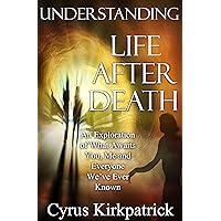 Understanding Life After Death: An Exploration of What Awaits You, Me and Everyone We've Ever Known (Afterlife Topics Book 1) Understanding Life After Death: An Exploration of What Awaits You, Me and Everyone We've Ever Known (Afterlife Topics Book 1) Kindle Paperback