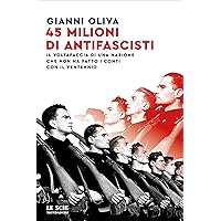 Quarantacinque milioni di antifascisti: Il voltafaccia di una nazione che non ha fatto i conti con il Ventennio (Italian Edition)