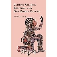 Climate Change, Religion, and our Bodily Future (Studies in Body and Religion) Climate Change, Religion, and our Bodily Future (Studies in Body and Religion) Paperback Kindle Hardcover