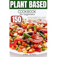 Plant based Cookbook for beginners: 150 delicious smoothies, salads, soups, stews, and side dishes for vegans, vegetarians, and plant based dieters Plant based Cookbook for beginners: 150 delicious smoothies, salads, soups, stews, and side dishes for vegans, vegetarians, and plant based dieters Kindle