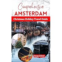 Comprehensive Amsterdam Christmas Holiday Travel Guide: Your Updated Netherlands Vacation Companion With Must Do Activities, Festive Events and Insider Tips for an Unforgettable Festivity Season Comprehensive Amsterdam Christmas Holiday Travel Guide: Your Updated Netherlands Vacation Companion With Must Do Activities, Festive Events and Insider Tips for an Unforgettable Festivity Season Kindle Paperback