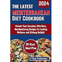 THE LATEST MEDITERRANEAN DIET COOKBOOK 2024: Elevate Your Everyday: Effortless, Mouthwatering Recipes for Lasting Wellness and Lifelong Delight THE LATEST MEDITERRANEAN DIET COOKBOOK 2024: Elevate Your Everyday: Effortless, Mouthwatering Recipes for Lasting Wellness and Lifelong Delight Kindle Paperback