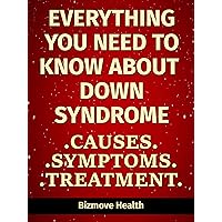Everything you need to know about Down Syndrome: Causes, Symptoms, Treatment Everything you need to know about Down Syndrome: Causes, Symptoms, Treatment Kindle Paperback