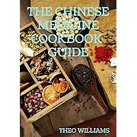 THE CHINESE MEDICINE COOKBOOK GUIDE: Applying the Wisdom of Traditional Chinese Medicine To Create Healing Concoctions THE CHINESE MEDICINE COOKBOOK GUIDE: Applying the Wisdom of Traditional Chinese Medicine To Create Healing Concoctions Kindle Paperback