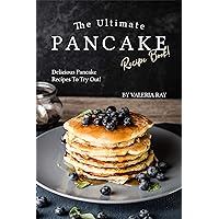 The Ultimate Pancake Recipe Book!: Delicious Pancake Recipes to Try Out! The Ultimate Pancake Recipe Book!: Delicious Pancake Recipes to Try Out! Kindle Paperback