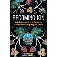 Becoming Kin: An Indigenous Call to Unforgetting the Past and Reimagining Our Future Becoming Kin: An Indigenous Call to Unforgetting the Past and Reimagining Our Future Hardcover Audible Audiobook Kindle Audio CD