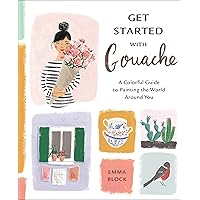 Get Started with Gouache: A Colorful Guide to Painting the World Around You Get Started with Gouache: A Colorful Guide to Painting the World Around You Paperback Kindle Spiral-bound