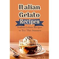 Italian Gelato Recipes: Italian Gelato Recipes to Try This Summer : How Italian Gelato Is Made Italian Gelato Recipes: Italian Gelato Recipes to Try This Summer : How Italian Gelato Is Made Kindle Paperback