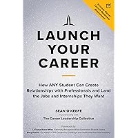 Launch Your Career: How ANY Student Can Create Relationships with Professionals and Land the Jobs and Internships They Want Launch Your Career: How ANY Student Can Create Relationships with Professionals and Land the Jobs and Internships They Want Paperback Kindle Audible Audiobook