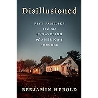 Disillusioned: Five Families and the Unraveling of America's Suburbs Disillusioned: Five Families and the Unraveling of America's Suburbs Hardcover Audible Audiobook Kindle