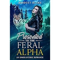 Presented to the Feral Alpha: An Omegaverse Rejected Mates Romance Presented to the Feral Alpha: An Omegaverse Rejected Mates Romance Kindle Paperback
