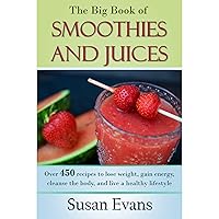 The Big Book of Smoothies and Juices: Over 450 recipes to lose weight, gain energy, cleanse the body, and live a healthy lifestyle The Big Book of Smoothies and Juices: Over 450 recipes to lose weight, gain energy, cleanse the body, and live a healthy lifestyle Kindle Audible Audiobook Paperback