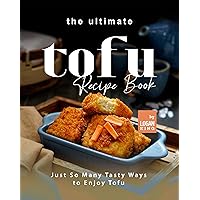 The Ultimate Tofu Recipe Book: Just So Many Tasty Ways to Enjoy Tofu The Ultimate Tofu Recipe Book: Just So Many Tasty Ways to Enjoy Tofu Kindle Hardcover Paperback