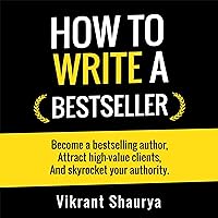 How to Write a Bestseller: Become a Bestselling Author, Attract High-Value Clients, and Skyrocket Your Authority How to Write a Bestseller: Become a Bestselling Author, Attract High-Value Clients, and Skyrocket Your Authority Audible Audiobook Kindle Paperback