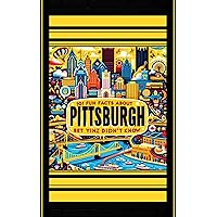 101 Fun Facts About Pittsburgh: Bet Yinz Didn't Know 101 Fun Facts About Pittsburgh: Bet Yinz Didn't Know Kindle Paperback