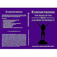 Endometriosis: The Name of the Pain and How to Repress It Endometriosis: The Name of the Pain and How to Repress It Kindle Paperback