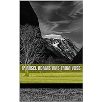 If Ansel Adams was from Voss If Ansel Adams was from Voss Kindle Paperback