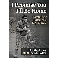 I Promise You I'll Be Home: Korean War Letters of a U.S. Marine I Promise You I'll Be Home: Korean War Letters of a U.S. Marine Paperback Kindle