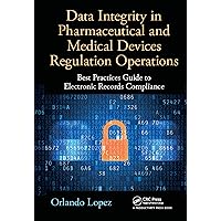 Data Integrity in Pharmaceutical and Medical Devices Regulation Operations: Best Practices Guide to Electronic Records Compliance Data Integrity in Pharmaceutical and Medical Devices Regulation Operations: Best Practices Guide to Electronic Records Compliance Kindle Hardcover Paperback