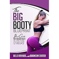 The Big Booty Blueprint: Your Guide To A Bigger Butt In Less Than 12 Weeks The Big Booty Blueprint: Your Guide To A Bigger Butt In Less Than 12 Weeks Kindle