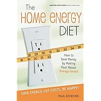 The Home Energy Diet: How to Save Money by Making Your House Energy-Smart (Mother Earth News Wiser Living Series, 6) The Home Energy Diet: How to Save Money by Making Your House Energy-Smart (Mother Earth News Wiser Living Series, 6) Paperback Kindle