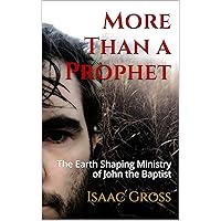 More Than a Prophet: The Earth Shaping Ministry of John the Baptist