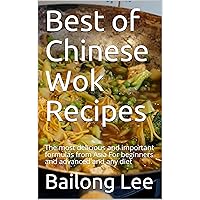 Best of Chinese Wok Recipes: The most delicious and important formulas from Asia For beginners and advanced and any diet