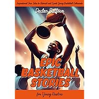 Epic Basketball Stories for Young Readers: Inspirational True Tales to Astonish and Spark Young Basketball Enthusiasts Epic Basketball Stories for Young Readers: Inspirational True Tales to Astonish and Spark Young Basketball Enthusiasts Kindle Paperback Hardcover