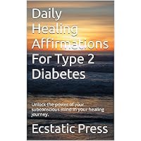 Daily Healing Affirmations For Type 2 Diabetes: Unlock the power of your subconscious mind in your healing journey. Daily Healing Affirmations For Type 2 Diabetes: Unlock the power of your subconscious mind in your healing journey. Kindle Audible Audiobook Paperback