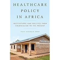 Healthcare Policy in Africa: Institutions and Politics from Colonialism to the Present Healthcare Policy in Africa: Institutions and Politics from Colonialism to the Present Kindle Hardcover Paperback