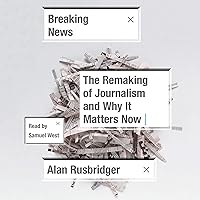 Breaking News: The Remaking of Journalism and Why It Matters Now Breaking News: The Remaking of Journalism and Why It Matters Now Audible Audiobook Paperback Kindle Hardcover