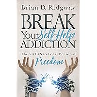 Break Your Self-Help Addiction: The 5 Keys to Total Personal Freedom Break Your Self-Help Addiction: The 5 Keys to Total Personal Freedom Kindle Paperback
