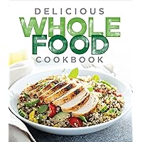 Delicious Whole Food Cookbook Delicious Whole Food Cookbook Hardcover